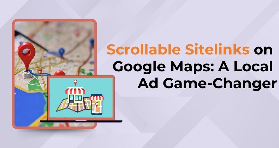 Scrollable Sitelinks on Google Maps: A Local Ad Game-Changer