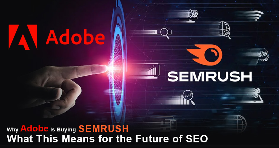 Why Adobe Is Buying Semrush - What This Means for the Future of SEO